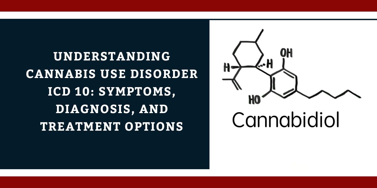 Understanding Cannabis Use Disorder ICD10: Symptoms, Diagnosis, And Treatment Options