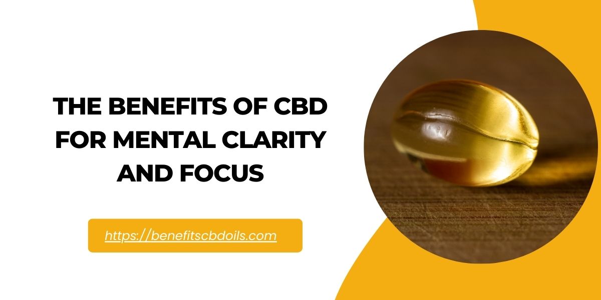 The Benefits Of CBD For Mental Clarity And Focus