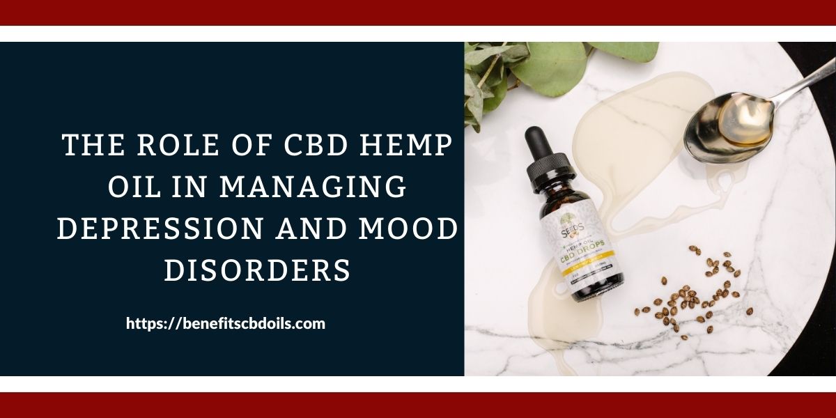 The Role Of CBD Hemp Oil In Managing Depression And Mood Disorders