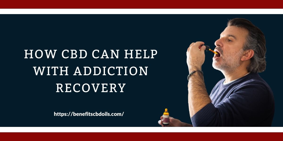 How CBD Can Help With Addiction Recovery