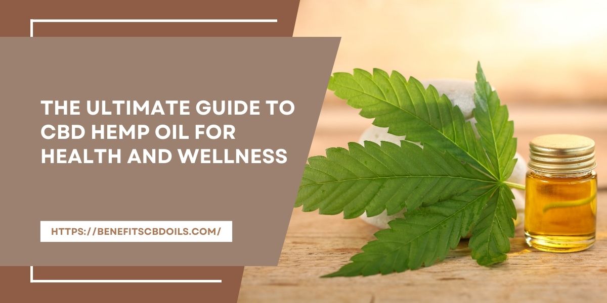 The Ultimate Guide To CBD Hemp Oil For Health And Wellness